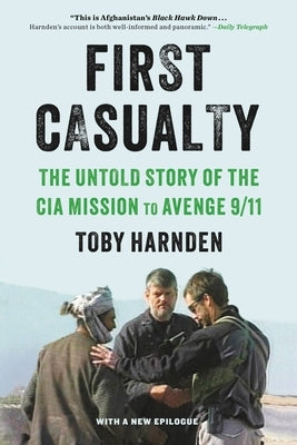 First Casualty: The Untold Story of the CIA Mission to Avenge 9/11 by Harnden, Toby