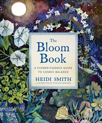 The Bloom Book: A Flower Essence Guide to Cosmic Balance by Smith, Heidi