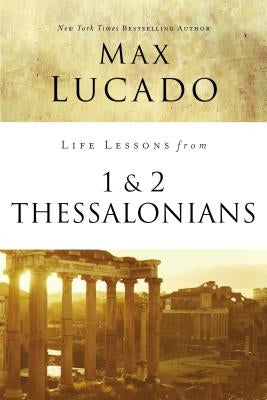 Life Lessons from 1 and 2 Thessalonians: Transcendent Living in a Transient World by Lucado, Max