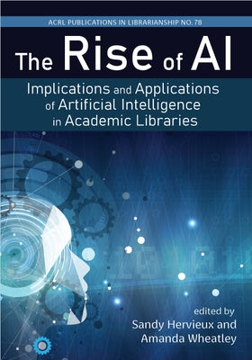 The Rise of Ai:: Implications and Applications of Artificial Intelligence in Academic Libraries Volume 78 by Hervieux, Sandy