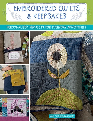 Embroidered Quilts & Keepsakes: Personalized Projects for Everyday Adventures by Turner-Goodhart, Kori