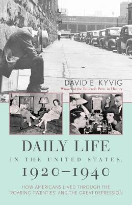 Daily Life in the United States, 1920-1940: How Americans Lived Through the Roaring Twenties and the Great Depression by Kyvig, David E.