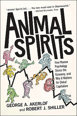 Animal Spirits: How Human Psychology Drives the Economy, and Why It Matters for Global Capitalism by Akerlof, George A.