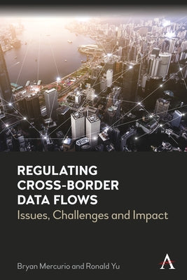 Regulating Cross-Border Data Flows: Issues, Challenges and Impact by Mercurio, Bryan