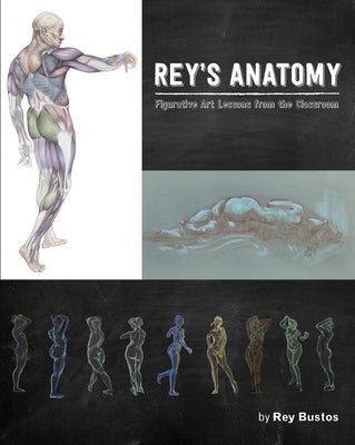 Rey's Anatomy: Figurative Art Lessons from the Classroom by Bustos, Rey