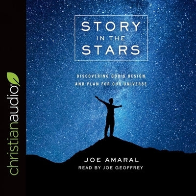 Story in the Stars: Discovering God's Design and Plan for Our Universe by Amaral, Joe