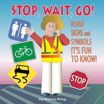 Stop, Wait, Go!: Road Signs and Symbols It's Fun to Know! by King, Nancy