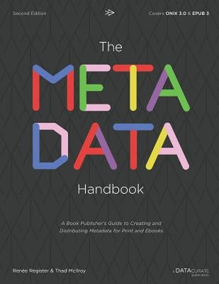 The Metadata Handbook: A Book Publisher's Guide to Creating and Distributing Metadata for Print and Ebooks by McIlroy, Thad