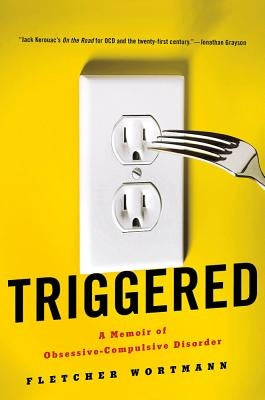 Triggered: A Memoir of Obsessive-Compulsive Disorder by Wortmann, Fletcher