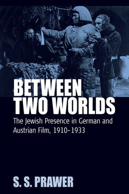 Between Two Worlds: The Jewish Presence in German and Austrian Film, 1910-1933 by Prawer, S. S.