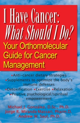 I Have Cancer: What Should I Do?: Your Orthomolecular Guide for Cancer Management by Gonzalez, Michael J.