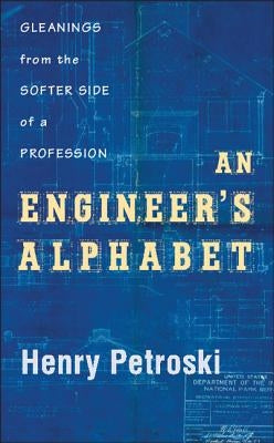 An Engineer's Alphabet: Gleanings from the Softer Side of a Profession by Petroski, Henry