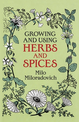 Growing and Using Herbs and Spices by Miloradovich, Milo