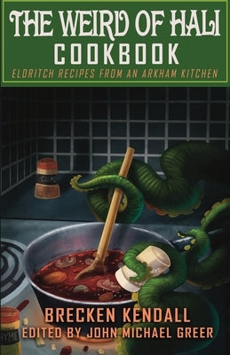 The Weird of Hali Cookbook: Eldritch Recipes from an Arkham Kitchen by Greer, John Michael