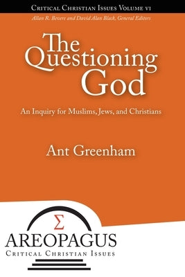 The Questioning God: An Inquiry for Muslims, Jews, and Christians by Greenham, Ant
