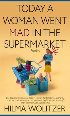 Today a Woman Went Mad in the Supermarket: Stories by Wolitzer, Hilma