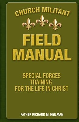 Church Militant Field Manual: Special Forces Training for the Life in Christ by Balistreri, Joseph