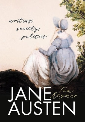 Jane Austen: Writing, Society, Politics by Keymer, Tom