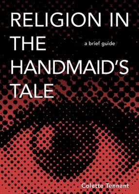 Religion in the Handmaid's Tale: A Brief Guide by Tennant, Colette