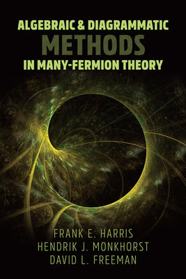 Algebraic and Diagrammatic Methods in Many-Fermion Theory by Harris, Frank E.