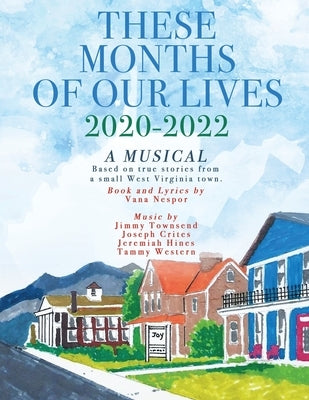 These Months of Our Lives: 2020-2022: A Musical by Nespor, Vana