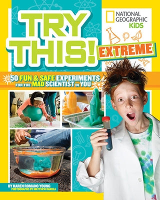 Try This Extreme: 50 Fun & Safe Experiments for the Mad Scientist in You by Young, Karen