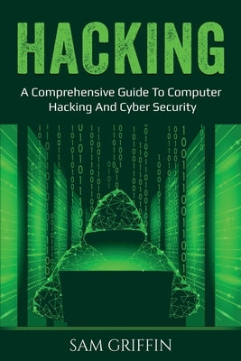 Hacking: A Comprehensive Guide to Computer Hacking and Cybersecurity by Griffin, Sam