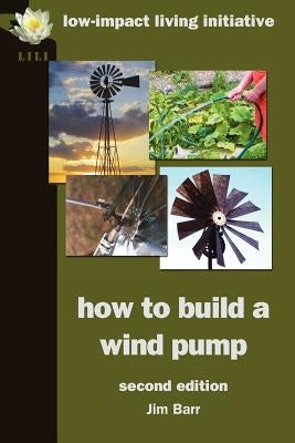 How to Build a Wind Pump; Second Edition by Barr, Jim