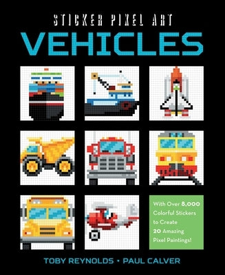 Sticker Pixel Art: Vehicles: With Over 8,000 Colorful Stickers to Create 20 Amazing Pixel Paintings! by Reynolds, Toby