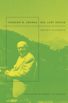 Theodor W. Adorno: One Last Genius by Claussen, Detlev