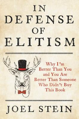 In Defense of Elitism: Why I'm Better Than You and You Are Better Than Someone Who Didn't Buy This Book by Stein, Joel