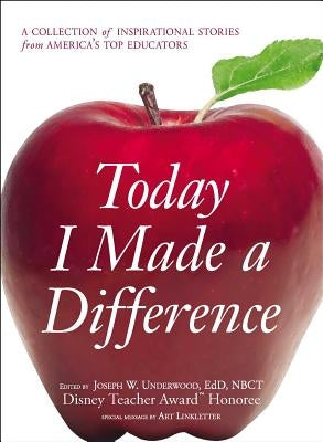 Today I Made a Difference: A Collection of Inspirational Stories from America's Top Educators by Underwood, Joseph W.