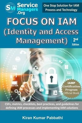 Focus on Iam (Identity and Access Management): Csfs, Metrics, Checklists, Best Practices, and Guidelines for Defining Iam Processes and Implementing I by Pabbathi, Kiran Kumar