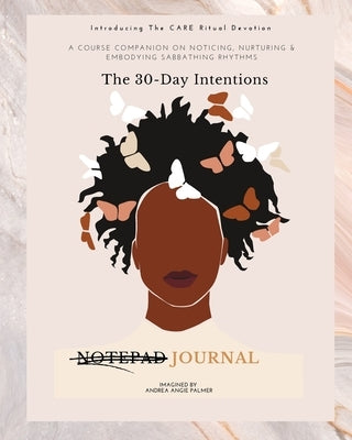 Introducing The CARE Ritual Devotion: The 30-Day Intentions Journal: A Course Companion on Noticing Nurturing Embodying Sabbathing Rhythms by Palmer, Andrea Angie