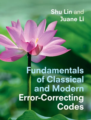 Fundamentals of Classical and Modern Error-Correcting Codes by Lin, Shu