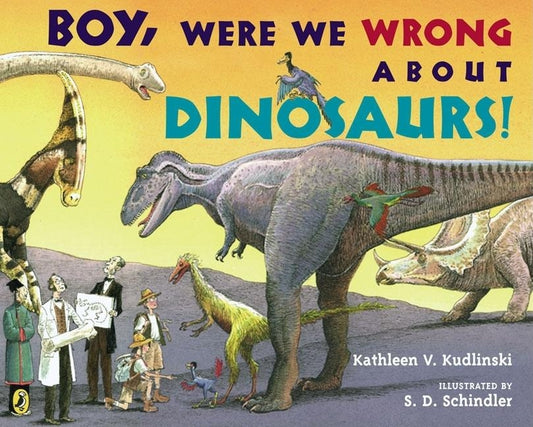 Boy, Were We Wrong about Dinosaurs! by Kudlinski, Kathleen V.