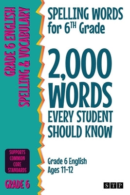 Spelling Words for 6th Grade: 2,000 Words Every Student Should Know (Grade 6 English Ages 11-12) by Stp Books