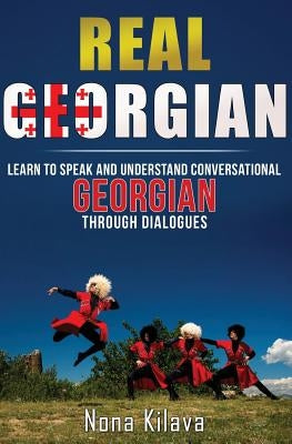 Real Georgian: Learn to Speak and Understand Georgian Through Dialogues by Kilava, Nona