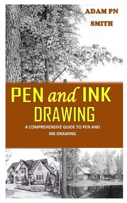 Pen and Ink Drawing: A Comprehensive Guide to Pen and Ink Drawing by Smith, Adam Pn