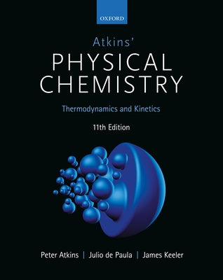 Atkins' Physical Chemistry 11E: Volume 1: Thermodynamics and Kinetics by Atkins, Peter