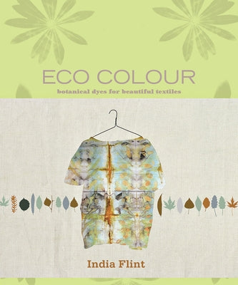 Eco Colour: Botanical Dyes for Beautiful Textiles by Flint, India