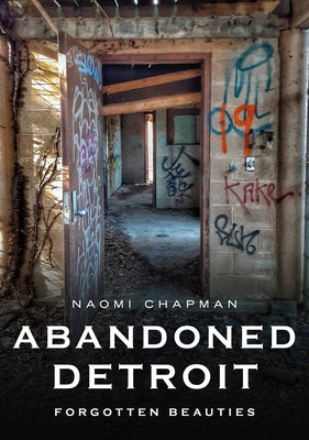 Abandoned Detroit: Forgotten Beauties by Chapman, Naomi