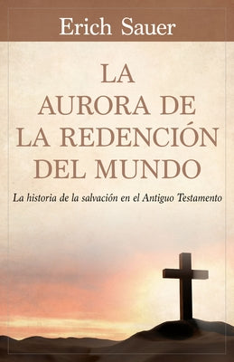 La Aurora de la Redención del Mundo: La Historia de la Salvación En El Antiguo Testemento by Sauer, Erich