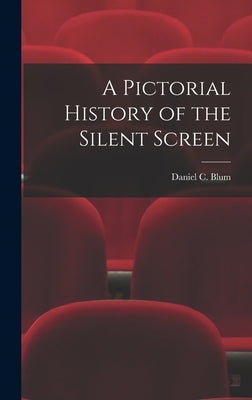 A Pictorial History of the Silent Screen by Blum, Daniel C.