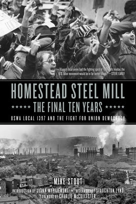 Homestead Steel Mill-The Final Ten Years: Uswa Local 1397 and the Fight for Union Democracy by Stout, Mike