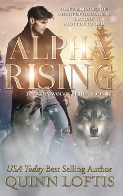 Alpha Rising: Book 12 of the Grey Wolves Series by Loftis, Quinn