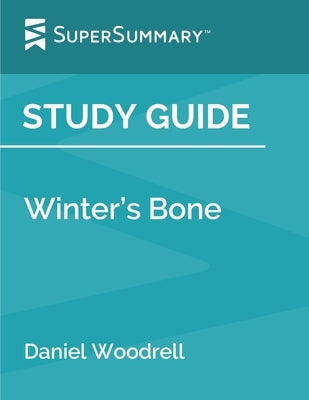 Study Guide: Winter's Bone by Daniel Woodrell (SuperSummary) by Supersummary