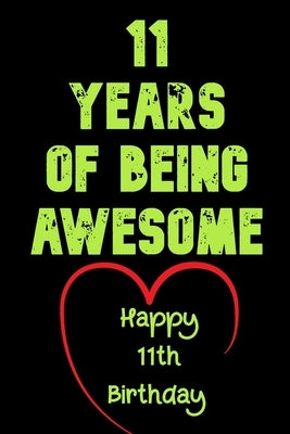 11 Years Of Being Awesome Happy 11th Birthday: 11 Years Old Gift for Boys & Girls by Notebook, Birthday Gifts