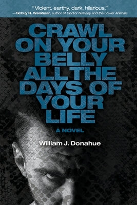 Crawl on Your Belly All the Days of Your Life by Donahue, William J.