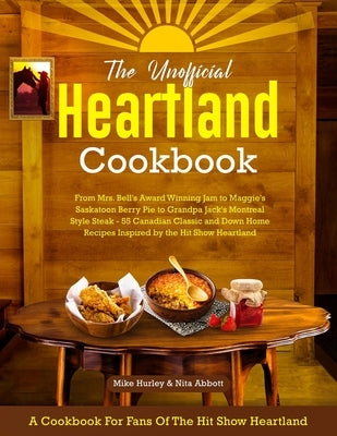 The Unofficial Heartland Cookbook: A Cookbook for Fans of the Hit Show Heartland by Hurley, Mike